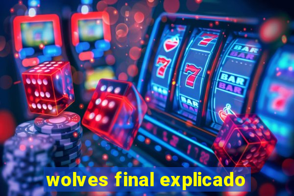 wolves final explicado